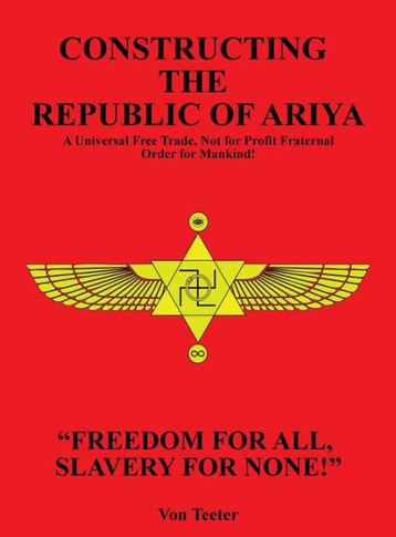 Constructing The Republic of Ariya: A Universal Free Trade, Not for Profit Fraternal Order for Mankind!
