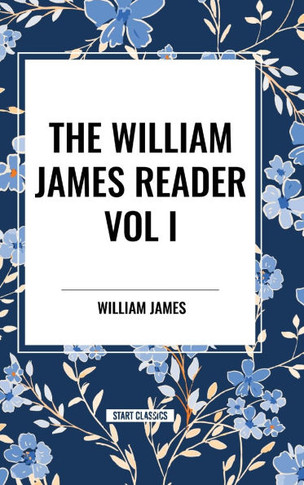 The William James Reader Vol I