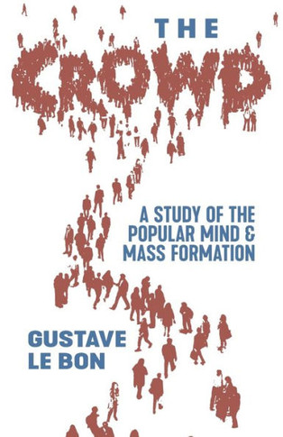 The Crowd: A Study of the Popular Mind and Mass Formation