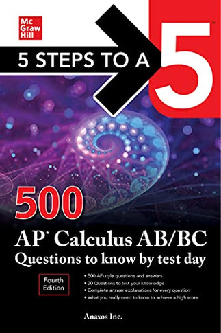 5 Steps to a 5: 500 AP Calculus AB/BC Questions to Know by Test Day, Fourth Edition (McGraw Hill's 5 Steps To A 5)