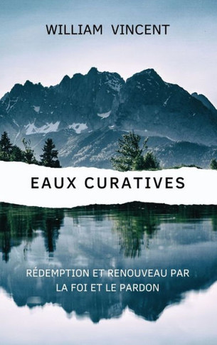 Eaux curatives: R?emption et renouveau par la foi et le pardon