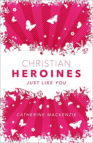Christian Heroines: Just Like You (Biography)