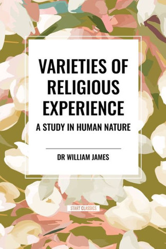 Varieties of Religious Experience: A Study in Human Nature