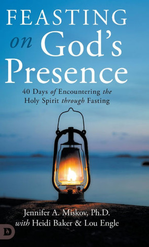Feasting on God's Presence: 40 Days of Encountering the Holy Spirit through Fasting