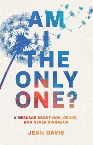 Am I The Only One?: A Message About God, Grace and Never Giving Up