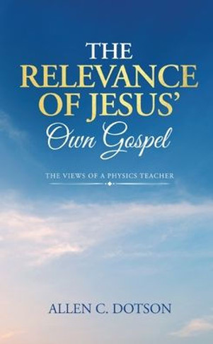 The Relevance of Jesus' Own Gospel: The Views of a Physics Teacher