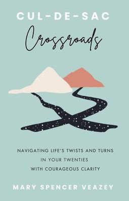 Cul-de-sac Crossroads: Navigating Life's Twists and Turns in Your Twenties with Courageous Clarity