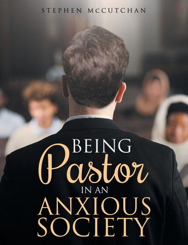 BEING Pastor IN AN ANXIOUS SOCIETY