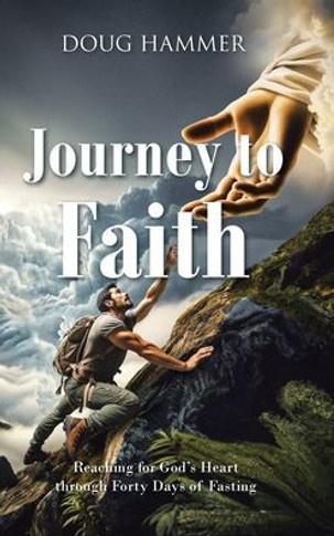 Journey to Faith: Reaching for God's Heart through Forty Days of Fasting