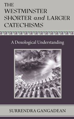 The Westminster Shorter and Larger Catechisms: A Doxological Understanding