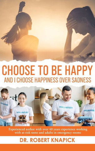 Choose to be Happy: And I Choose Happiness Over Sadness