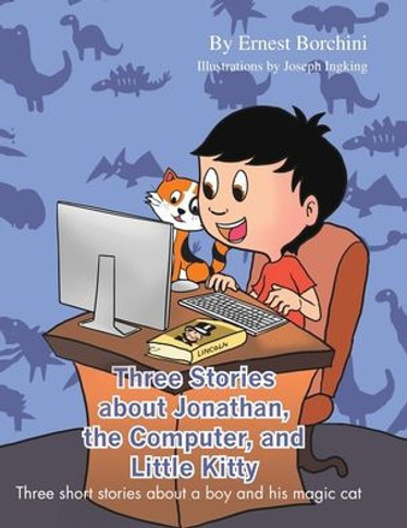 Three Stories about Jonathan, the Computer and Little Kitty: Three short stories about a boy and his magic cat