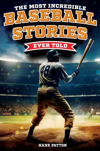 The Most Incredible Baseball Stories Ever Told: Inspirational and Unforgettable Tales from the Great Sport of Baseball