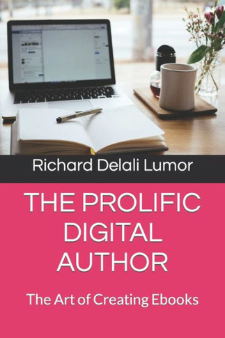 The Prolific Digital Author: The Art of Creating Ebooks