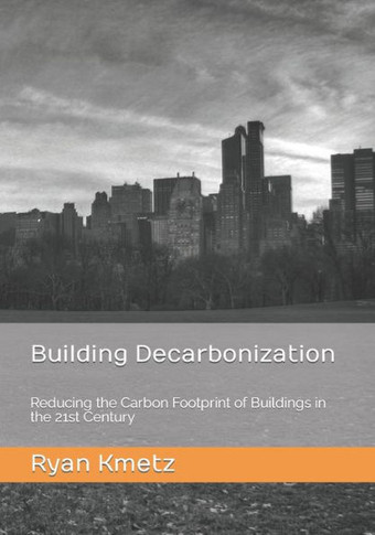 Building Decarbonization: Reducing the Carbon Footprint of Buildings in the 21st Century