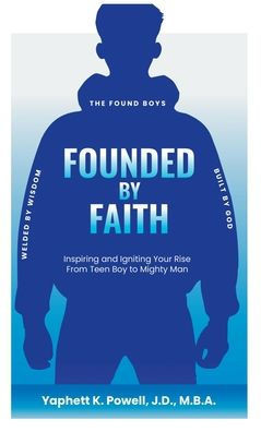 Founded by Faith: The Found Boys - Inspiring and Igniting Your Rise From Teen Boy to Mighty Man. Founded by Faith. Welded by Wisdom. Bui