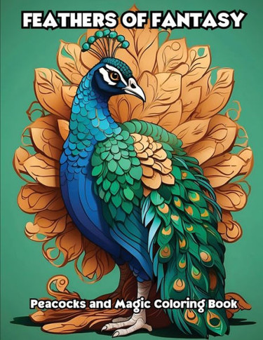 Feathers of Fantasy: Peacocks and Magic Coloring Book