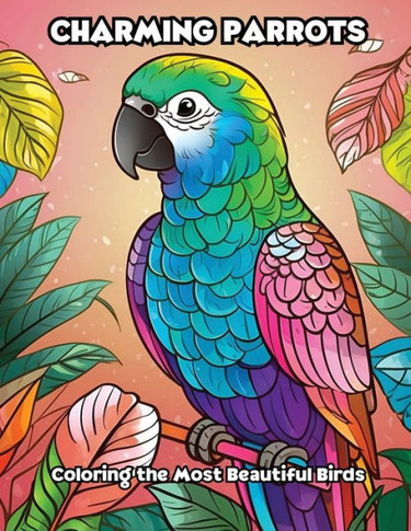 Charming Parrots: Coloring the Most Beautiful Birds