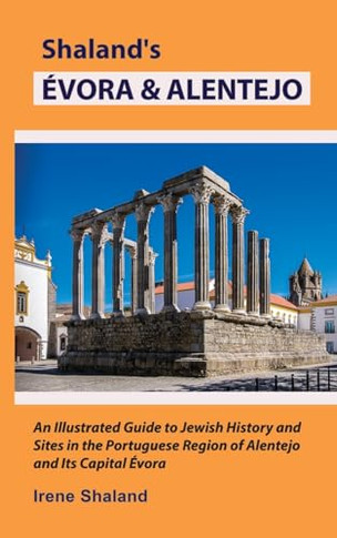 Shaland's ?ora & Alentejo: An Illustrated Guide to Jewish History and Sites in the Portuguese Region of Alentejo and Its Capital ?ora