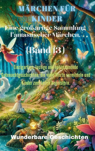 M?chen f? Kinder Eine gro?rtige Sammlung fantastischer M?chen. (Band 13): Einzigartige, lustige und entspannende Gutenachtgeschichten, die viele W