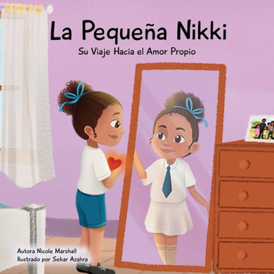 La Peque? Nikki Su Viaje Hacia el Amor Propio: Un libro para ni?s sobre el amor propio, la autoestima y el crecimiento