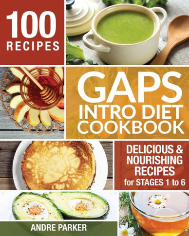 Gaps Introduction Diet Cookbook: 100 Delicious & Nourishing Recipes For Stages 1 To 6 (Gaps Diet Series)