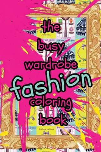 The Busy Wardrobe Coloring Book: A Fashion Activity