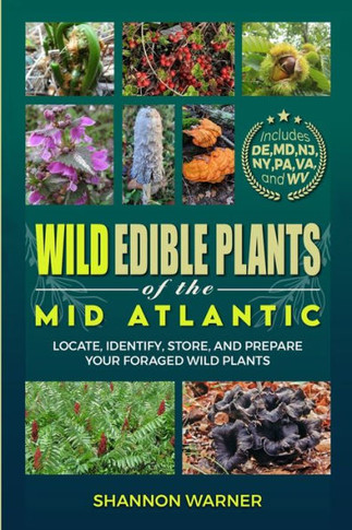 Wild Edible Plants of the Mid-Atlantic: Locate, Identify, Store, and Prepare Your Wild Plants