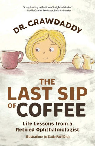 The Last Sip of Coffee: Life Lessons from a Retired Ophthalmologist