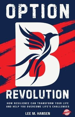 Option B Revolution: How Resilience Can Transform Your Life and Help You Overcome Life's Challenges
