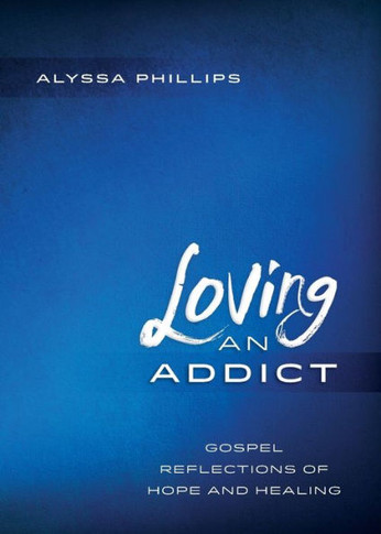 Loving An Addict: Gospel Reflections Of Hope And Healing