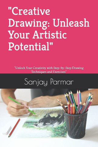 ""Creative Drawing: Unleash Your Artistic Potential"" ""Unlock Your Creativity with Step-by-Step Drawing Techniques and Exercises""