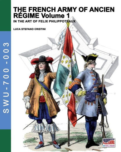 The French army of Ancien Regime Vol. 1: In the art of Felix Philippoteaux