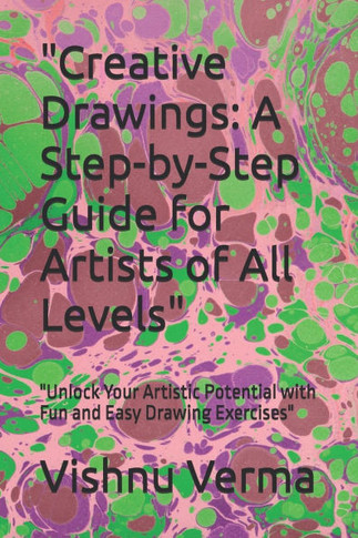 ""Creative Drawings: A Step-by-Step Guide for Artists of All Levels"" ""Unlock Your Artistic Potential with Fun and Easy Drawing Exercises""