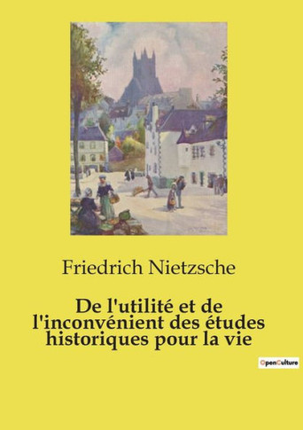 De l'utilité et de l'inconvénient des études historiques pour la vie