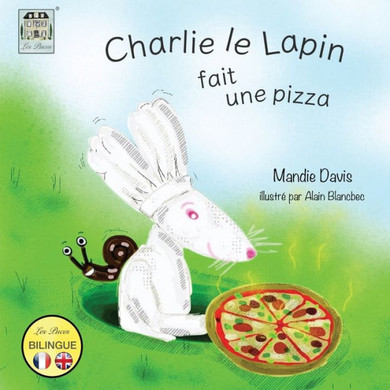 Charlie Le Lapin Fait Une Pizza: Charlie Rabbit Makes A Pizza (French Edition)