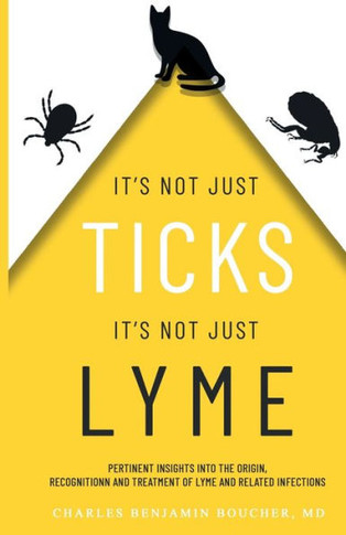 It's Not Just Ticks It's Not Just Lyme: Pertinent insights into the origins, recognition and treatment of Lyme and related infections