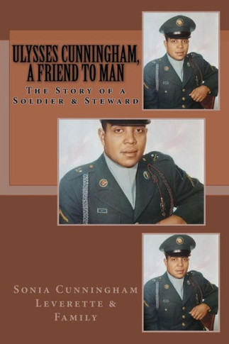 Ulysses Cunningham, A Friend To Man: The Story Of A Soldier And A Steward