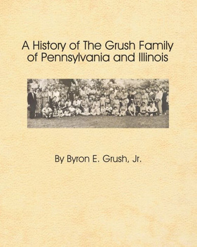 A History Of The Grush Family Of Pennsylvania And Illinois