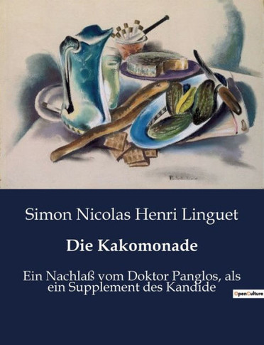 Die Kakomonade: Ein Nachlaß vom Doktor Panglos, als ein Supplement des Kandide
