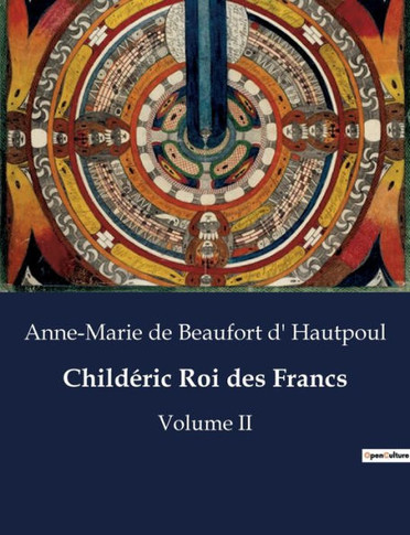 Childéric Roi des Francs: Volume II