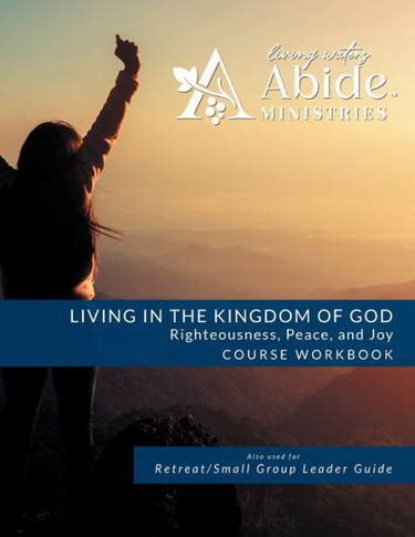 Living in the Kingdom of God- Righteousness, Peace, and Joy: Workbook (& Leader Guide)