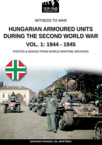 Hungarian armoured units during the Second World War - Vol. 1: 1938-1943