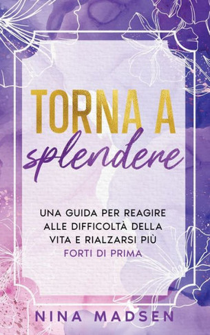 Torna a splendere: Una guida per reagire alle difficoltà della vita e rialzarsi più forti di prima