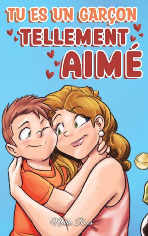 Tu es un garçon tellement aimé: Une collection d'histoires inspirantes sur la famille, l'amitié, la confiance en soi et l'amour