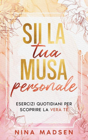 Sii la tua musa personale: Esercizi quotidiani per scoprire la vera te