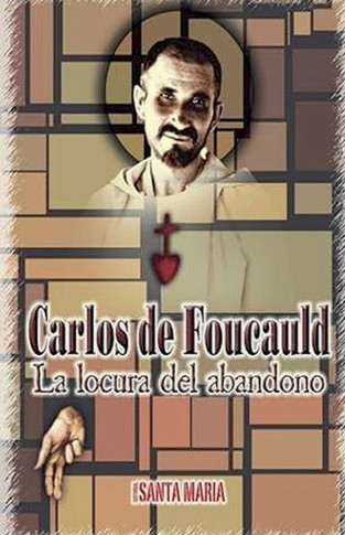 Carlos de Foucauld: La locura del abandono