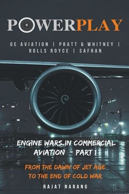 PowerPlay: Engine Wars in Commercial Aviation - Part I - GE Aviation, Pratt & Whitney, Rolls Royce, Safran