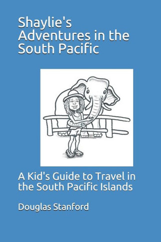 Shaylie's Adventures in the South Pacific: A Kid's Guide to Travel in the South Pacific Islands