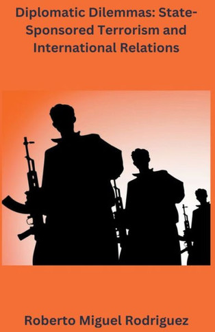Diplomatic Dilemmas: State-sponsored Terrorism and International Relations